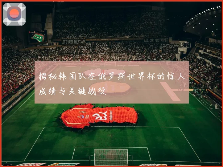 揭秘韩国队在俄罗斯世界杯的惊人成绩与关键战役