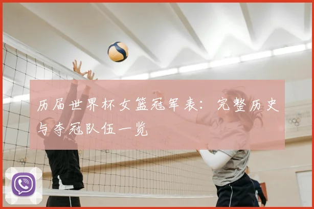 历届世界杯女篮冠军表:完整历史与夺冠队伍一览