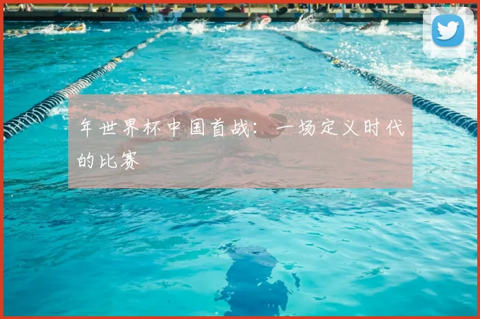 年世界杯中国首战：一场定义时代的比赛