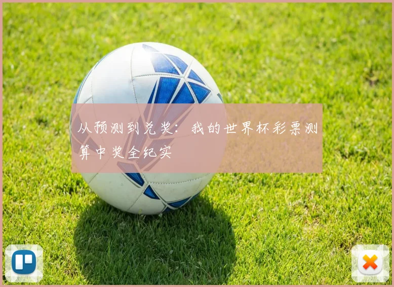 从预测到兑奖：我的世界杯彩票测算中奖全纪实